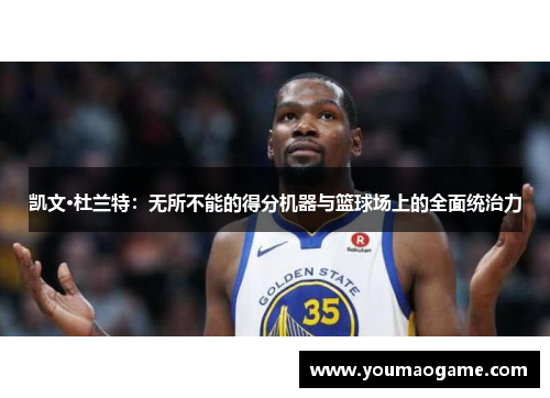 凯文·杜兰特：无所不能的得分机器与篮球场上的全面统治力