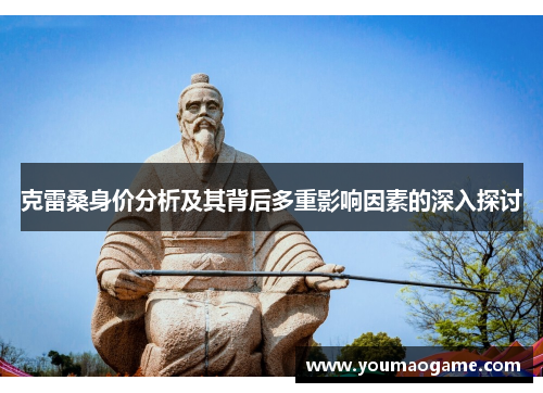 克雷桑身价分析及其背后多重影响因素的深入探讨